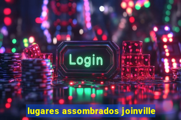 lugares assombrados joinville